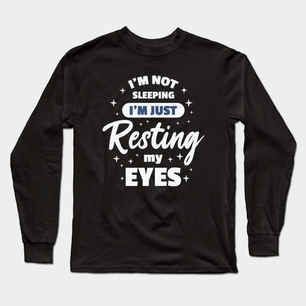 I'm Not Sleeping I'm Just Resting My Eyes Long Sleeve T-Shirt by TrendyClothing